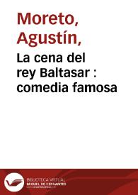 La cena del rey Baltasar : comedia famosa / de Agustin Moreto | Biblioteca Virtual Miguel de Cervantes