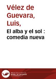 El alba y el sol : comedia nueva / [Luis Vélez de Guevara] | Biblioteca Virtual Miguel de Cervantes