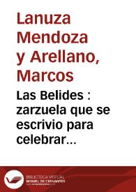 Las Belides : zarzuela que se escrivio para celebrar el dia de los años de... Doña Mariana de Austria... / escriviola Don Marcos de Lanuza Mendoza y Arellano.. | Biblioteca Virtual Miguel de Cervantes