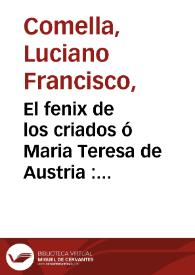 El fenix de los criados ó Maria Teresa de Austria : drama heróica en tres actos / por Don Luciano Francisco Comella | Biblioteca Virtual Miguel de Cervantes