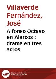 Alfonso Octavo en Alarcos : drama en tres actos / por Joseph Villaverde Fernandez | Biblioteca Virtual Miguel de Cervantes