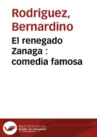 El renegado Zanaga : comedia famosa / del licenciado Bernardino Rodriguez | Biblioteca Virtual Miguel de Cervantes