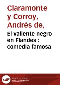 El valiente negro en Flandes : comedia famosa / de Don Andres de Claramonte | Biblioteca Virtual Miguel de Cervantes