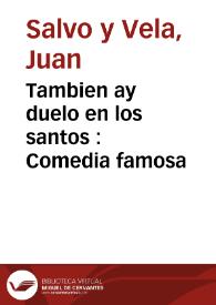 Tambien ay duelo en los santos : Comedia famosa / de un ingenio de esta corte | Biblioteca Virtual Miguel de Cervantes