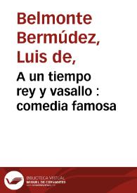 A un tiempo rey y vasallo : comedia famosa / de tres ingenios | Biblioteca Virtual Miguel de Cervantes