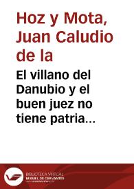 El villano del Danubio y el buen juez no tiene patria : comedia famosa / de Juan de la Hoz Mota | Biblioteca Virtual Miguel de Cervantes