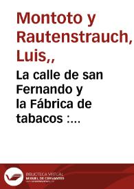 La calle de san Fernando y la Fábrica de tabacos : cartas al excmo. sr. d. Federico de Amores de Urbina / por Luis Montoto | Biblioteca Virtual Miguel de Cervantes