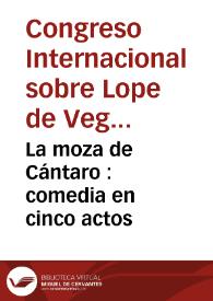 La moza de Cántaro : comedia en cinco actos / por Fr. Lope Felix de Vega Carpio ; y refundida por Don Candido María Trigueros | Biblioteca Virtual Miguel de Cervantes