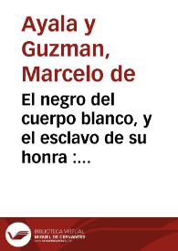 El negro del cuerpo blanco, y el esclavo de su honra : comedia famosa / de un ingenio de esta corte | Biblioteca Virtual Miguel de Cervantes