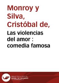 Las violencias del amor : comedia famosa / de Don Christoval de Monroy y Silva | Biblioteca Virtual Miguel de Cervantes