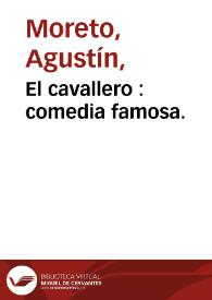 El cavallero : comedia famosa. / de Don Agustin Moreto | Biblioteca Virtual Miguel de Cervantes