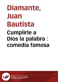 Cumplirle a Dios la palabra : comedia famosa / de un ingenio de esta corte | Biblioteca Virtual Miguel de Cervantes