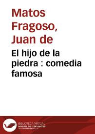 El hijo de la piedra : comedia famosa / de Don Juan de Matos Fragoso | Biblioteca Virtual Miguel de Cervantes