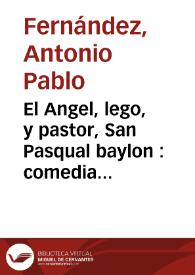 El Angel, lego, y pastor, San Pasqual baylon : comedia famosa / de Don Antonio Pablo Fernandez. | Biblioteca Virtual Miguel de Cervantes