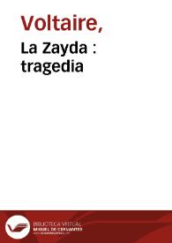 La Zayda : tragedia / [Voltaire] ;  traducida del francés al castellano | Biblioteca Virtual Miguel de Cervantes