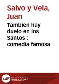 Tambien hay duelo en los Santos : comedia famosa / de un ingenio | Biblioteca Virtual Miguel de Cervantes