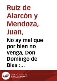 No ay mal que por bien no venga, Don Domingo de Blas : comedia famosa / de Don Juan Ruiz de Alarcon | Biblioteca Virtual Miguel de Cervantes