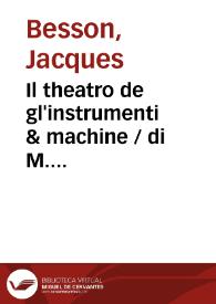 Il theatro de gl'instrumenti & machine / di M. Iacopo Bessoni ...  ; con una brieue necessaria dichiaration dimostratiua, di M. Francesco Beroaldo sù tutte le figura, che vi son comprese ; nuouamente di latino in volgare italiano tradotto & di moltisime additioni per tutto aummentato & illustrato / pel signor Giulio Pascgali messinese | Biblioteca Virtual Miguel de Cervantes