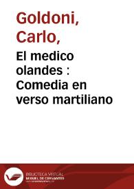 El medico olandes : Comedia en verso martiliano / traducida del italiano al español en el mismo metro que la compuso su celebre autor el Dr. Carlos Goldoni ... | Biblioteca Virtual Miguel de Cervantes