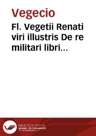 Fl. Vegetii Renati viri illustris De re militari libri quatuor. Sexti Iulii Frontini... De Strategmatis libri totidem. Aeliani de instruendis Aciebus liber unus : item picturae bellicae cxx. passim Vegetio adiectae / collata sunt omnia ad antiquos codices, maximè Budaei, quod testabitur Aelianus | Biblioteca Virtual Miguel de Cervantes