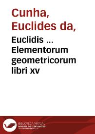 Euclidis ... Elementorum geometricorum libri xv / cum expositione Theonis in priores XIII à Bartholomaeo Veneto latinitate donata, Campani in omnes, & Hypsiclis Alexandrini in duos postremos. His adiecta sunt Pheanomena, Catoptrica & Optica, deinde Protheoria Marini & Data. Postremum uerò, Opusculum de leui & ponderoso, ... | Biblioteca Virtual Miguel de Cervantes