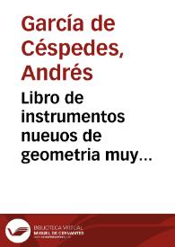 Libro de instrumentos nueuos de geometria muy necessarios para medir distancias, y alturas, sin que interuengan numeros, como se demuestra en la practica ; demas desto se ponen otros tratados, como es uno de conduzir aguas... / por Andres de Cespedes... | Biblioteca Virtual Miguel de Cervantes