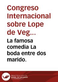 La famosa comedia La boda entre dos marido. / [de Lope de Vega Carpio] | Biblioteca Virtual Miguel de Cervantes