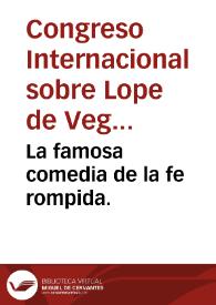 La famosa comedia de la fe rompida. / [de Lope de Vega Carpio] | Biblioteca Virtual Miguel de Cervantes