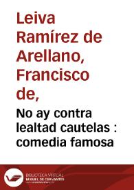 No ay contra lealtad cautelas : comedia famosa / de Don Francisco de Leyva | Biblioteca Virtual Miguel de Cervantes