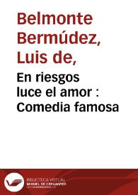 En riesgos luce el amor : Comedia famosa / de Luis de Belmonte | Biblioteca Virtual Miguel de Cervantes