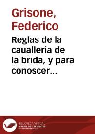 Reglas de la caualleria de la brida, y para conoscer la complession y naturaleza de los Cauallos, y doctrinarlos para la guerra y seruicio de los hombres, con diuersas suertes de frenos / compuestas por el S. Federico Grison...; y aora traduzidas por el S. Antonio Florez de Benauides... | Biblioteca Virtual Miguel de Cervantes