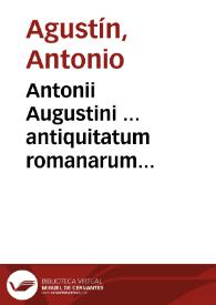 Antonii Augustini ... antiquitatum romanarum hispanarumque in nummis veterum dialogi XI. / Latinè redditi ab Andrea Schott o societ. Iesu, cuius accessit Duodecimus... ; seorsim editae nomismatum icones a Iacobo Biaeo aeri graphicè incisae | Biblioteca Virtual Miguel de Cervantes