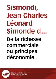 De la richesse commerciale ou principes dèconomie politique : appliques a la legislation du commerce / Par J.C.L. Simonde ... | Biblioteca Virtual Miguel de Cervantes