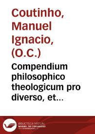 Compendium philosophico theologicum pro diverso, et eodem ad tyrones bacconistas utilissimum : juxta scripta doctoris resoluti Joannis  Bacconi... /  authore Fr. Emmanuelle Ignatio Coutinho | Biblioteca Virtual Miguel de Cervantes