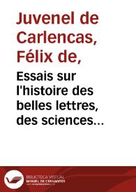 Essais sur l'histoire des belles lettres, des sciences et des arts / par M. Juvenel de Carlencas ; tome I  | Biblioteca Virtual Miguel de Cervantes