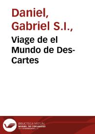 Viage de el Mundo de Des-Cartes / escrito en francés por el P. Gabriel Daniel, de la Compañía de Jesús ; traducido por Don Juan Bautista de Ybarra  | Biblioteca Virtual Miguel de Cervantes