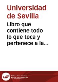 Libro que contiene todo lo que toca y pertenece a la Real Vniuersidad, Estudio General desta muy Noble, y Muy Leal ciudad de Seuilla, sita en el Colegio Mayor de  S. Maria de Jesus : Cedula Real de los... Reyes Catholicos... ; Bulla segunda concedida por... P. Julio Segundo... ; Cedula Real de... Don Felipe Quarto... ; Auto del Consejo Real... ; Cedula Real  ultimamente concedida por... Carlos Segundo.. | Biblioteca Virtual Miguel de Cervantes