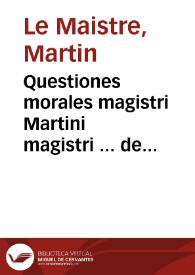 Questiones morales magistri Martini magistri ... de fortitudine ab erratis mendisq[ue] limate : adiecta tabula alphabetico ordine contexta per Dauid cranston in sacra pagina bacchalariu[m] feliciter incipiunt | Biblioteca Virtual Miguel de Cervantes