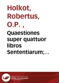 Quaestiones super quattuor libros Sententiarum; Quaedam conferentiae; De imputabilitate peccati quaestio longa; Determinationes quarundam aliarum quaestionum. | Biblioteca Virtual Miguel de Cervantes