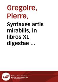 Syntaxes artis mirabilis, in libros XL digestae ... / Authore Petro Gregorio tholosano ... ; cum indicibus locupletiss. | Biblioteca Virtual Miguel de Cervantes