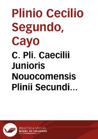 C. Pli. Caecilii Junioris Nouocomensis Plinii Secundi Veronensis  Nepotis libri Epistolarum nouem addito nu[n]c [et] Decimo cum Panegyrico.i.oratione de laudibus Traiani I[m]peratoris una cum luculentissima Ioannis Mariae Catanaei expositione his omnibus libris adiuncta felice sydere incipiunt : quarum diligentissime nuper recogniti fideliterque impressi ... | Biblioteca Virtual Miguel de Cervantes