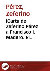 [Carta de Zeferino Pérez a Francisco I. Madero. El Paso (E.U.A.), 27 de abril de 1911] | Biblioteca Virtual Miguel de Cervantes