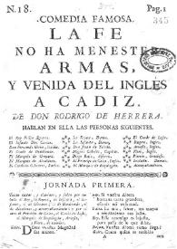 Comedia famosa. La fe no ha menester armas, y venida del ingles a Cadiz / de Don Rodrigo de Herrera | Biblioteca Virtual Miguel de Cervantes