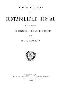 Tratado de contabilidad fiscal para el servicio de las oficinas de Hacienda de la República / por Julio Lozano | Biblioteca Virtual Miguel de Cervantes