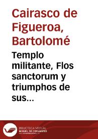 Templo militante, Flos sanctorum y triumphos de sus virtudes...  / por don Bartolome Cayrasco de Figueroa... ; primera y segunda parte... | Biblioteca Virtual Miguel de Cervantes