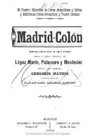 Madrid-Colón : humorada comico-lírica en un acto y cinco cuadros en prosa y verso / original de López Marín, Palomero y Montesinos ; música del maestro Gregorio Mateos | Biblioteca Virtual Miguel de Cervantes