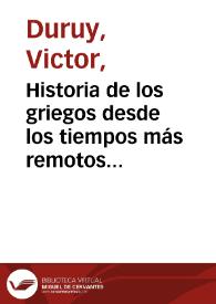 Historia de los griegos desde los tiempos más remotos hasta la reducción de Grecia a provincia romana. Tomo tercero / por Victor Duruy; traducida de la última edición, revisada y aumentada por el autor, por Enrique Leopoldo de Verneuil | Biblioteca Virtual Miguel de Cervantes