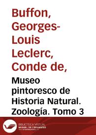 Museo pintoresco de Historia Natural. Zoología. Tomo 3 / obra arreglada sobre los trabajos de los más eminentes naturalistas de todos los tiempos, Buffon... [et al.], con todos los descubrimientos posteriores hasta el día, por una sociedad de profesores asociados a Eduardo Chao | Biblioteca Virtual Miguel de Cervantes