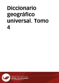 Diccionario geográfico universal. Tomo 4 / dedicado a la Reina Nuestra Señora, redactado de los mas recientes y acreditados diccionarios de Europa, principalmente españoles, franceses, ingleses y alemanes por una Sociedad de Literatos: S.B.M.F.C.L.D. 
 | Biblioteca Virtual Miguel de Cervantes