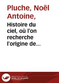 Histoire du ciel, où l'on recherche l'origine de l'idolatrie, et les méprises de la philosophie, sur la formation, & sur les influences des corps célestes... : tome second / [par Noël Antoine Pluche] | Biblioteca Virtual Miguel de Cervantes